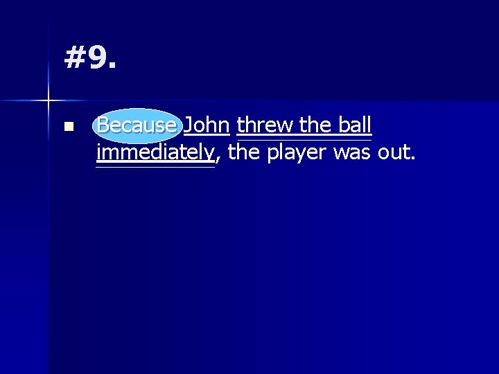 #9. n Because John threw the ball immediately, the player was out. 