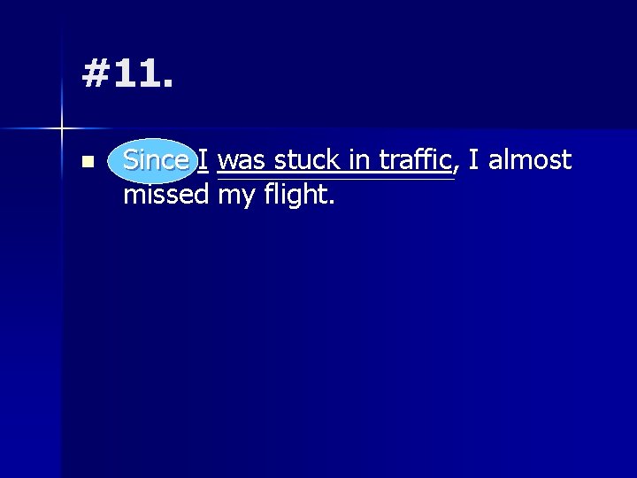 #11. n Since I was stuck in traffic, I almost missed my flight. 