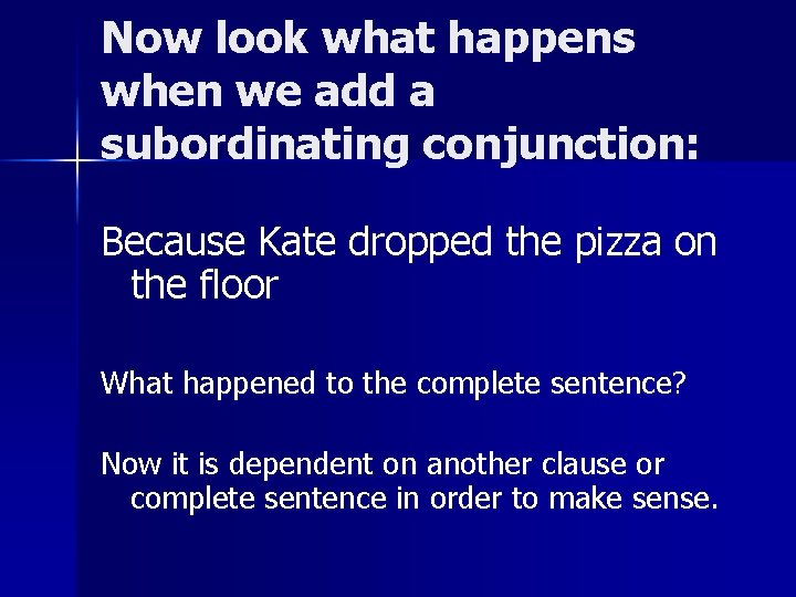 Now look what happens when we add a subordinating conjunction: Because Kate dropped the