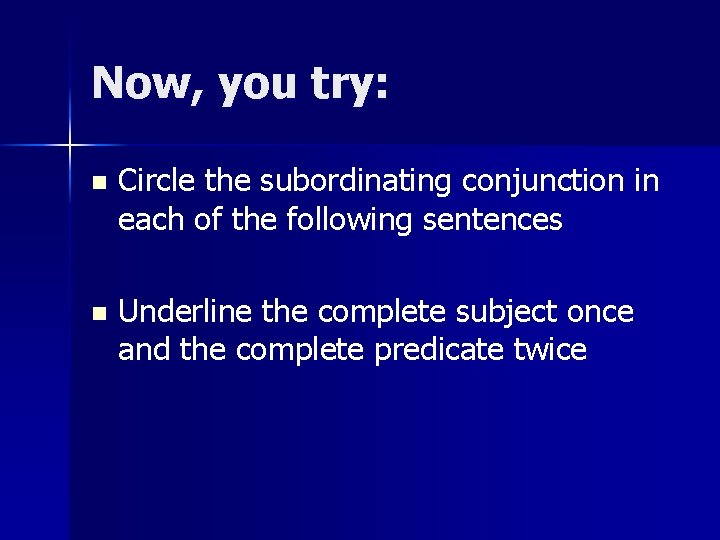 Now, you try: n Circle the subordinating conjunction in each of the following sentences