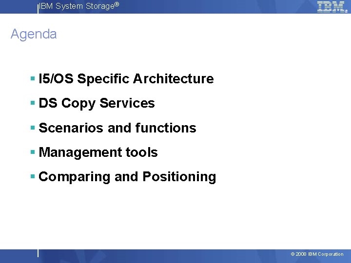 IBM System Storage® Agenda § I 5/OS Specific Architecture § DS Copy Services §