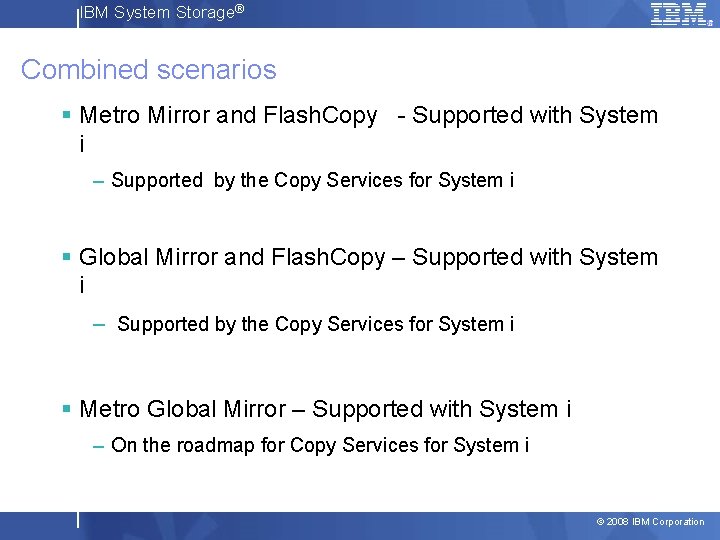 IBM System Storage® Combined scenarios § Metro Mirror and Flash. Copy - Supported with
