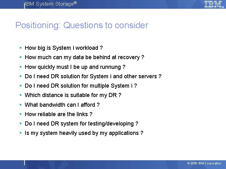 IBM System Storage® Positioning: Questions to consider § How big is System i workload