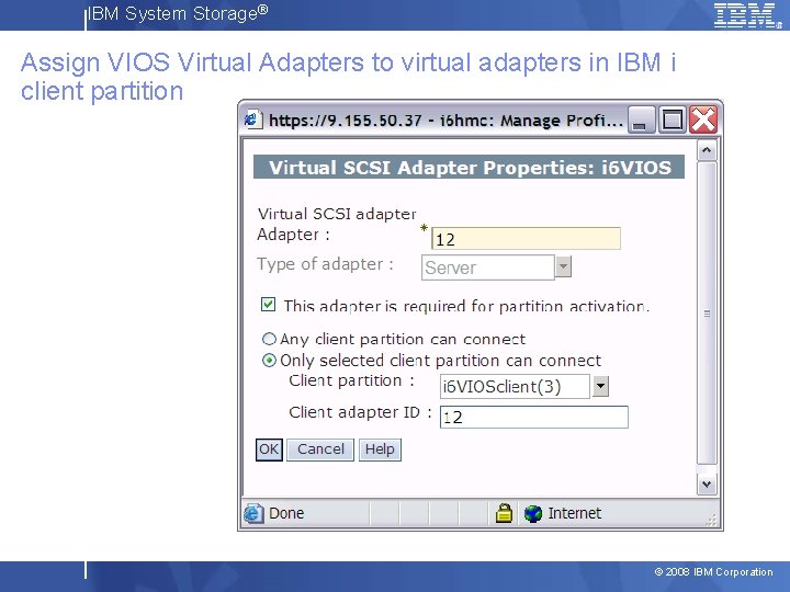IBM System Storage® Assign VIOS Virtual Adapters to virtual adapters in IBM i client
