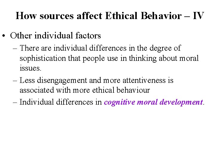 How sources affect Ethical Behavior – IV • Other individual factors – There are