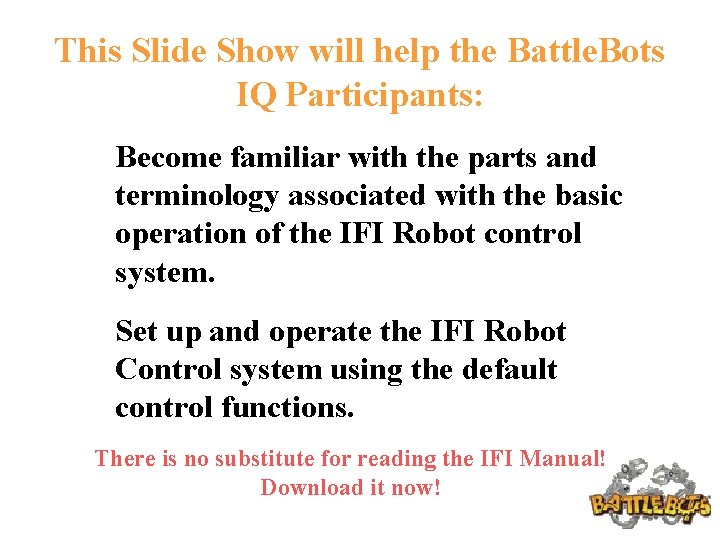 This Slide Show will help the Battle. Bots IQ Participants: Become familiar with the