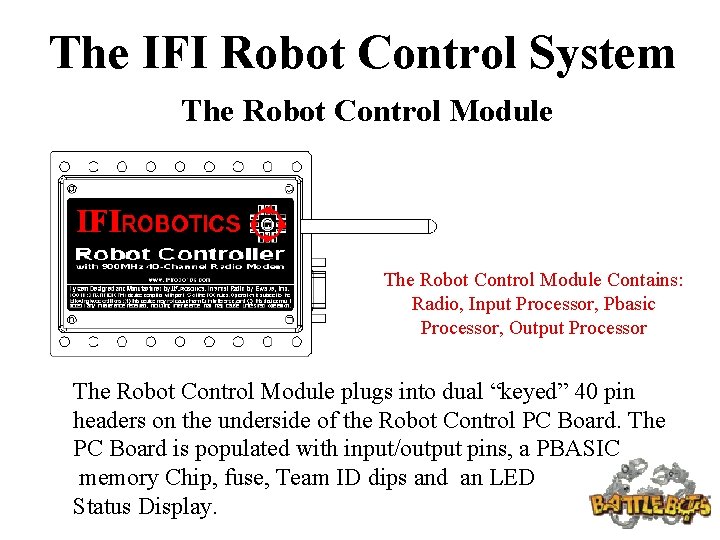 The IFI Robot Control System The Robot Control Module Contains: Radio, Input Processor, Pbasic