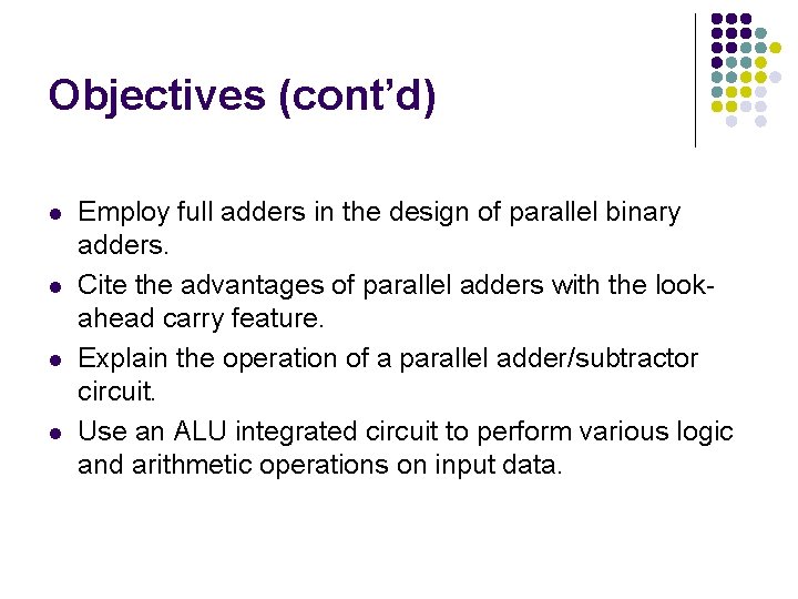 Objectives (cont’d) l l Employ full adders in the design of parallel binary adders.