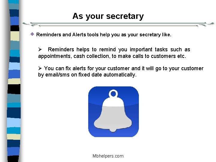 As your secretary Reminders and Alerts tools help you as your secretary like. Reminders