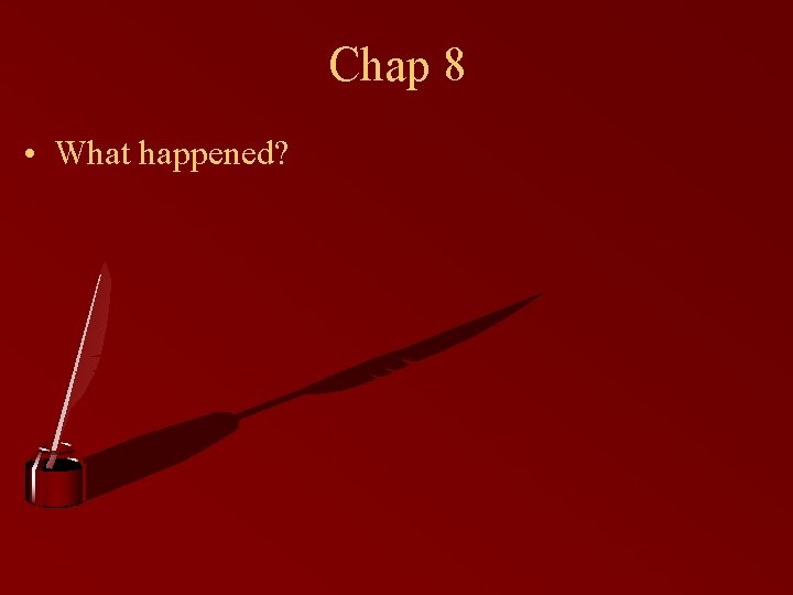 Chap 8 • What happened? 