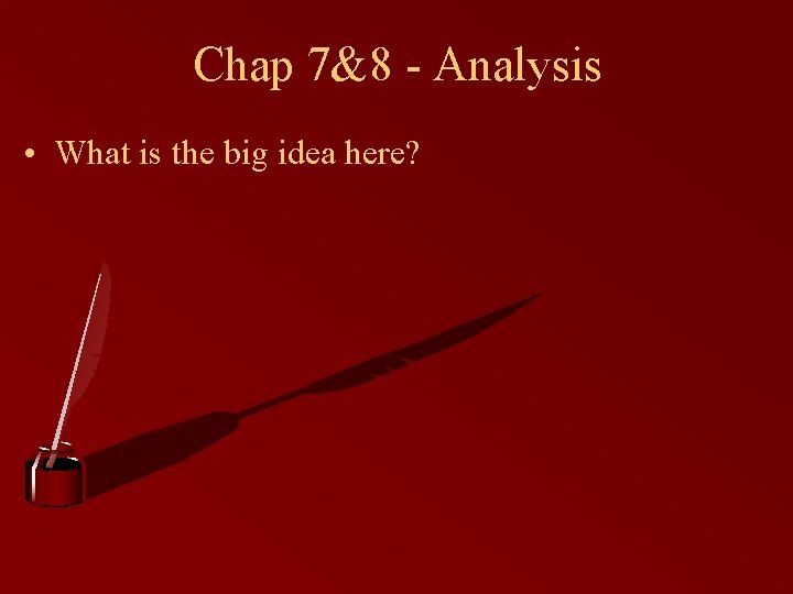 Chap 7&8 - Analysis • What is the big idea here? 