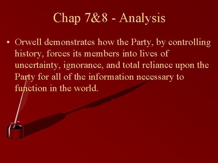 Chap 7&8 - Analysis • Orwell demonstrates how the Party, by controlling history, forces