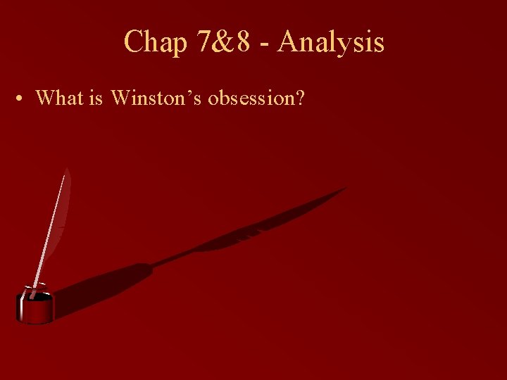 Chap 7&8 - Analysis • What is Winston’s obsession? 