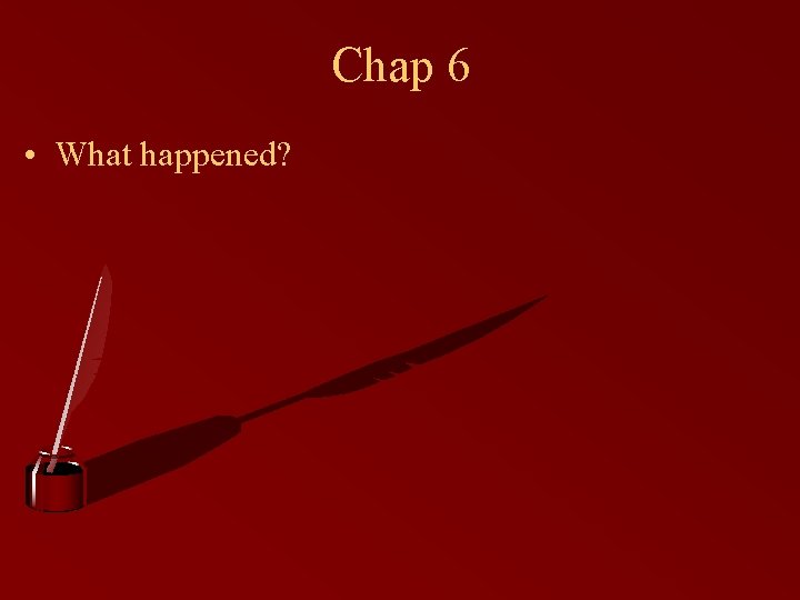 Chap 6 • What happened? 