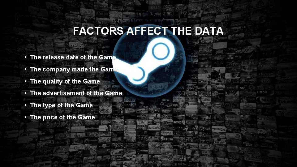 FACTORS AFFECT THE DATA • The release date of the Game • The company FACTORS AFFECT THE DATA • The release date of the Game • The company