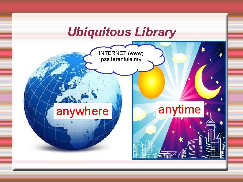 Ubiquitous Library INTERNET (www) pss. tarantula. my anywhere anytime 