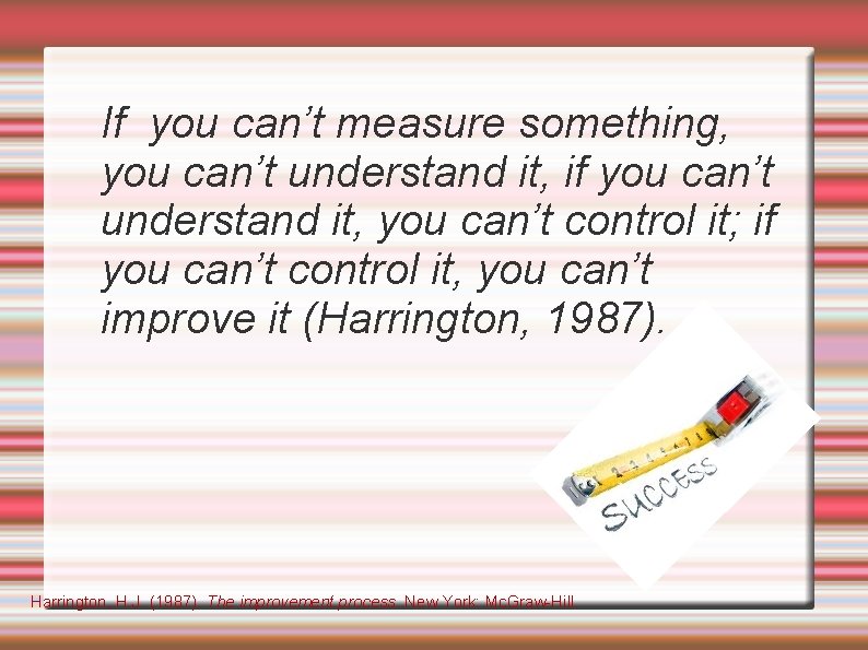 If you can’t measure something, you can’t understand it, if you can’t understand