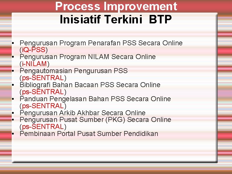 Process Improvement Inisiatif Terkini BTP • Pengurusan Program Penarafan PSS Secara Online (i. Q-PSS)