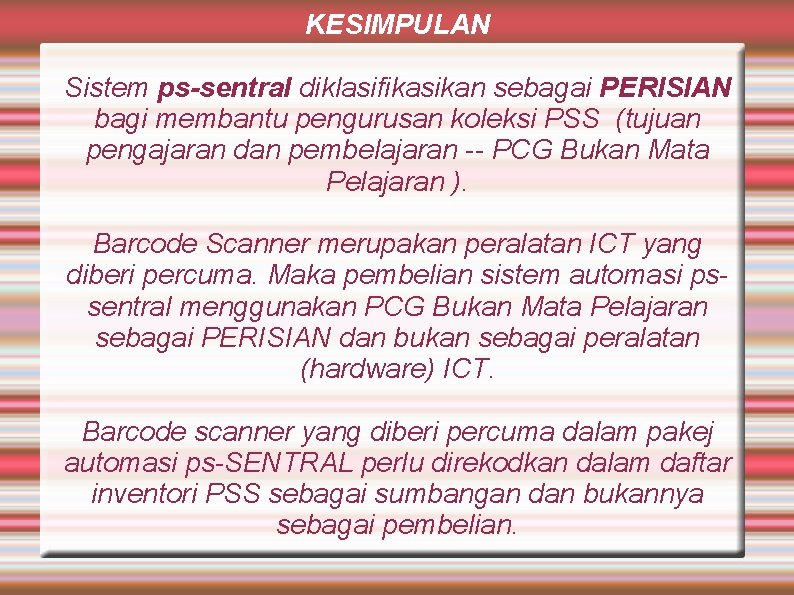 KESIMPULAN Sistem ps-sentral diklasifikasikan sebagai PERISIAN bagi membantu pengurusan koleksi PSS (tujuan pengajaran dan