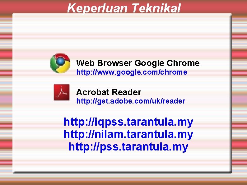 Keperluan Teknikal Web Browser Google Chrome http: //www. google. com/chrome Acrobat Reader http: //get.