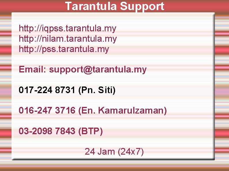 Tarantula Support http: //iqpss. tarantula. my http: //nilam. tarantula. my http: //pss. tarantula. my