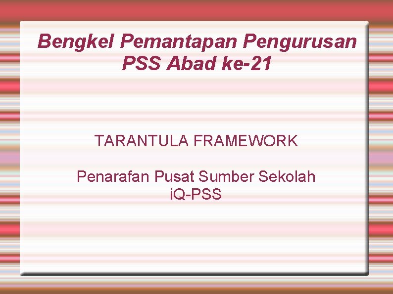 Bengkel Pemantapan Pengurusan PSS Abad ke-21 TARANTULA FRAMEWORK Penarafan Pusat Sumber Sekolah i. Q-PSS