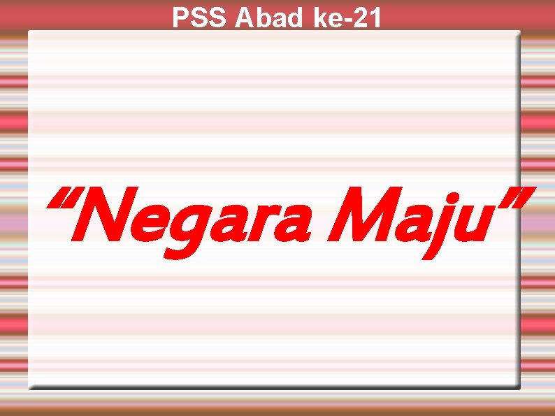 PSS Abad ke-21 “Negara Maju” 