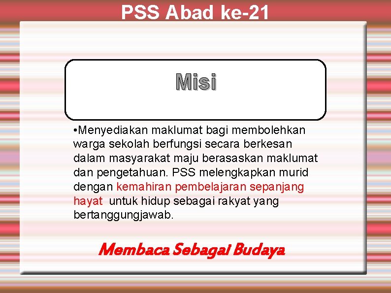 PSS Abad ke-21 Misi • Menyediakan maklumat bagi membolehkan warga sekolah berfungsi secara berkesan