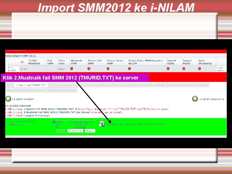 Import SMM 2012 ke i-NILAM Klik 2. Muatnaik fail SMM 2012 (TMURID. TXT) ke