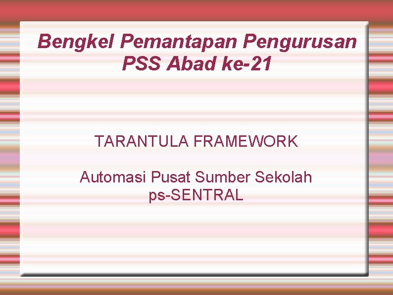 Bengkel Pemantapan Pengurusan PSS Abad ke-21 TARANTULA FRAMEWORK Automasi Pusat Sumber Sekolah ps-SENTRAL 