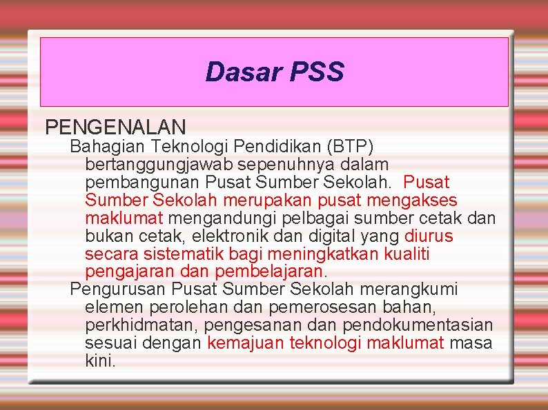 Dasar PSS PENGENALAN Bahagian Teknologi Pendidikan (BTP) bertanggungjawab sepenuhnya dalam pembangunan Pusat Sumber Sekolah