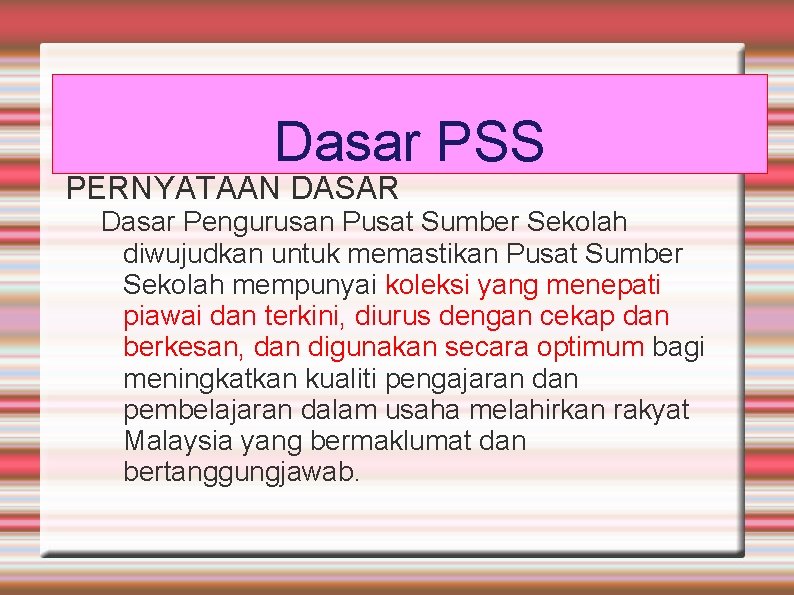 Dasar PSS PERNYATAAN DASAR Dasar Pengurusan Pusat Sumber Sekolah diwujudkan untuk memastikan Pusat Sumber