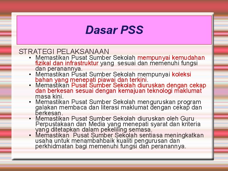 Dasar PSS STRATEGI PELAKSANAAN • Memastikan Pusat Sumber Sekolah mempunyai kemudahan fizikal dan infrastruktur