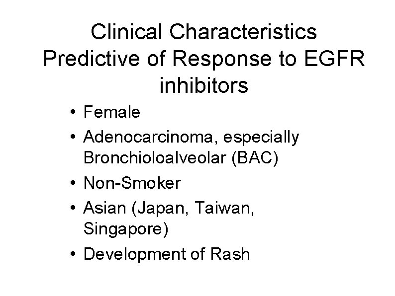 Clinical Characteristics Predictive of Response to EGFR inhibitors • Female • Adenocarcinoma, especially Bronchioloalveolar