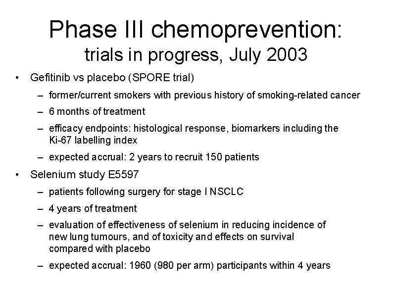 Phase III chemoprevention: trials in progress, July 2003 • Gefitinib vs placebo (SPORE trial)