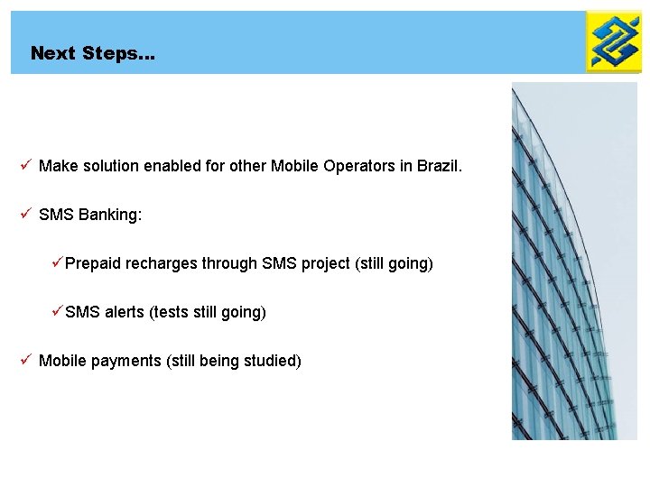 Next Steps… ü Make solution enabled for other Mobile Operators in Brazil. ü SMS