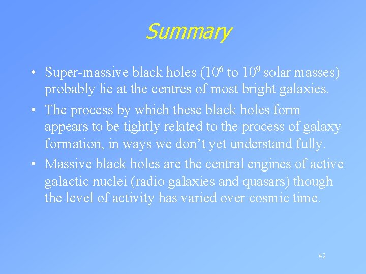 Summary • Super-massive black holes (106 to 109 solar masses) probably lie at the