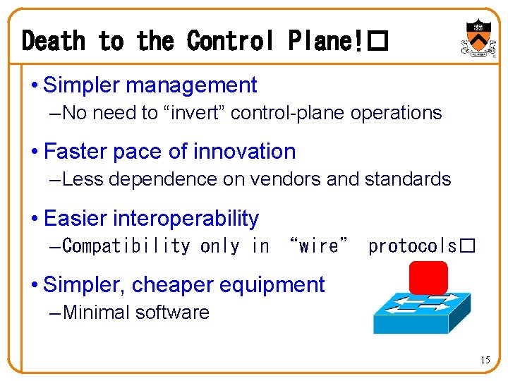 Death to the Control Plane!� • Simpler management – No need to “invert” control-plane