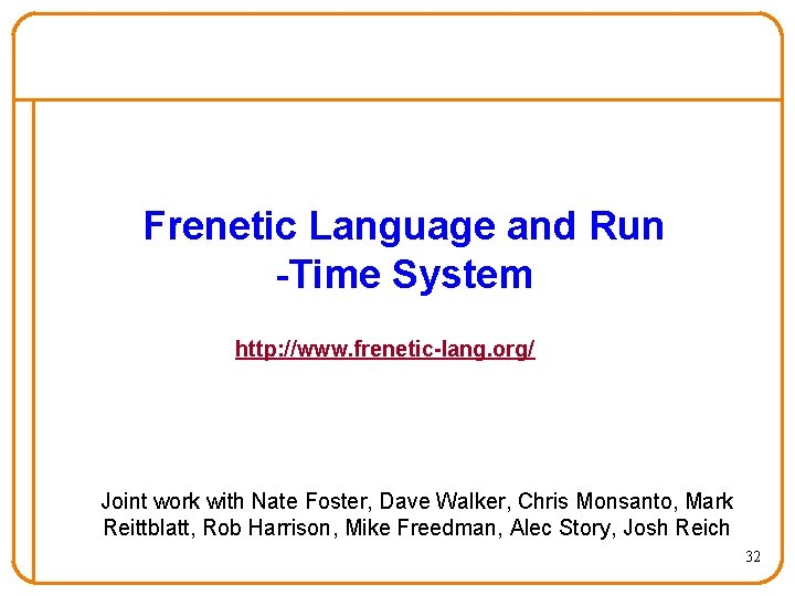 Frenetic Language and Run -Time System http: //www. frenetic-lang. org/ Joint work with Nate