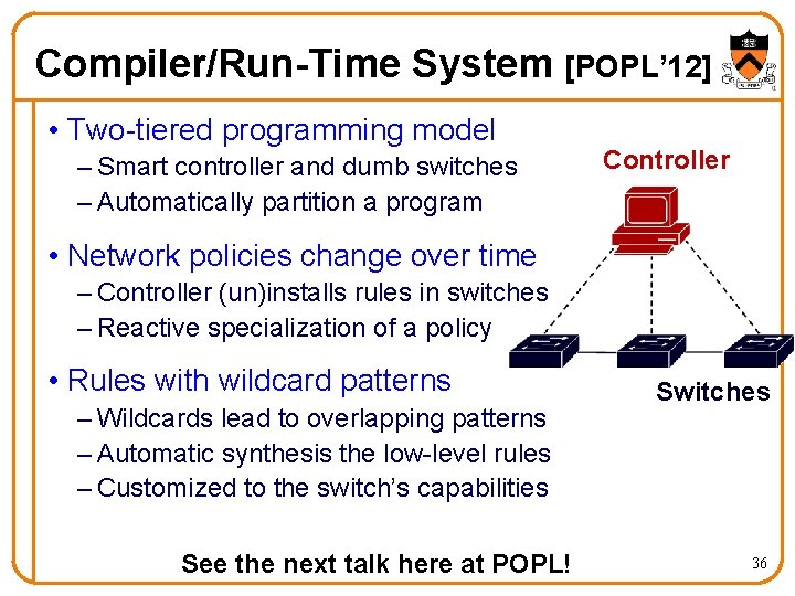 Compiler/Run-Time System [POPL’ 12] • Two-tiered programming model – Smart controller and dumb switches