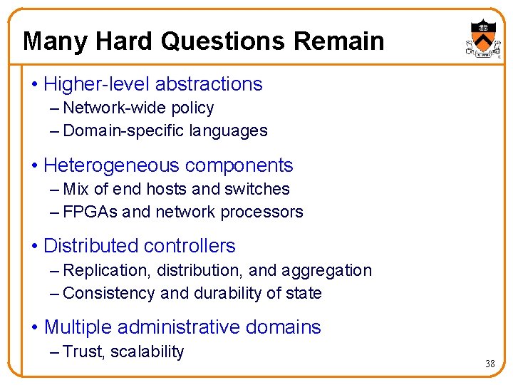 Many Hard Questions Remain • Higher-level abstractions – Network-wide policy – Domain-specific languages •