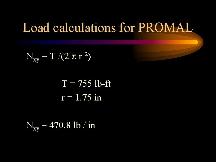 Load calculations for PROMAL Nxy = T /(2 r 2) T = 755 lb-ft
