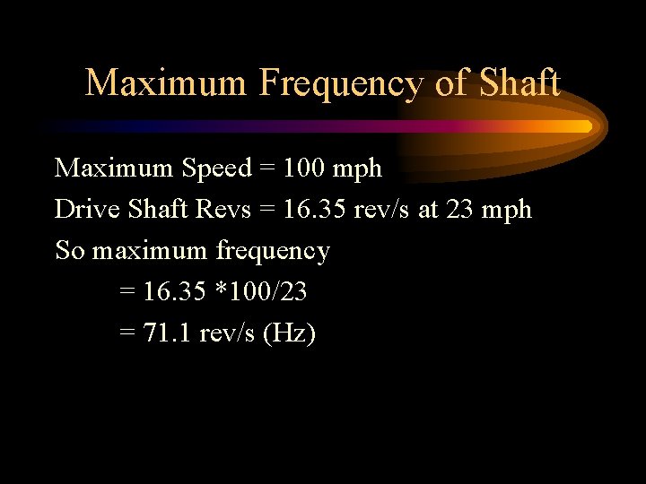 Maximum Frequency of Shaft Maximum Speed = 100 mph Drive Shaft Revs = 16.