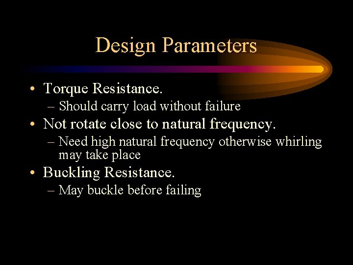 Design Parameters • Torque Resistance. – Should carry load without failure • Not rotate