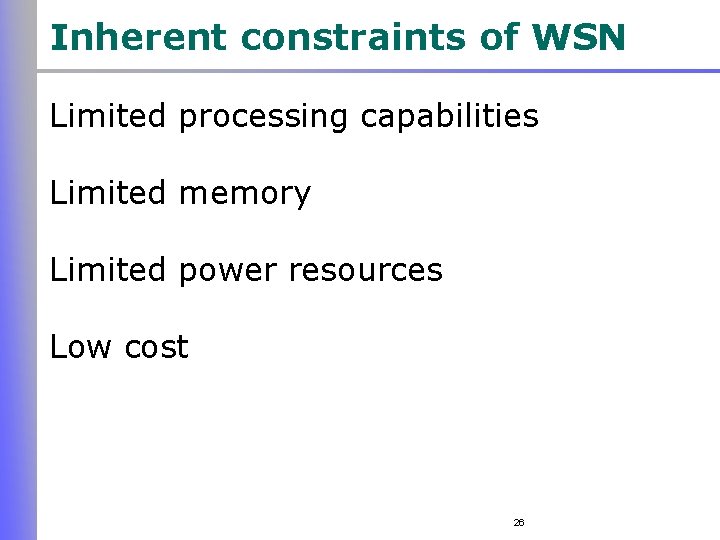 Inherent constraints of WSN Limited processing capabilities Limited memory Limited power resources Low cost