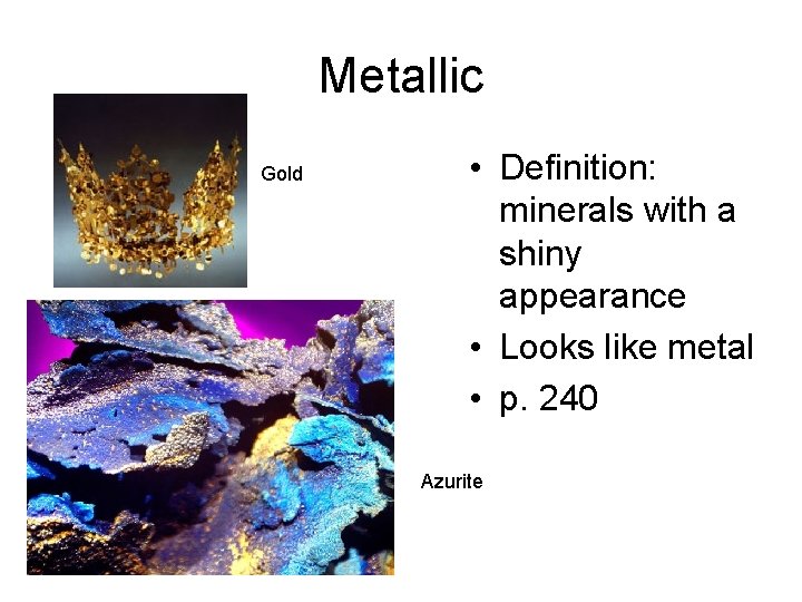 Metallic Gold • Definition: minerals with a shiny appearance • Looks like metal •