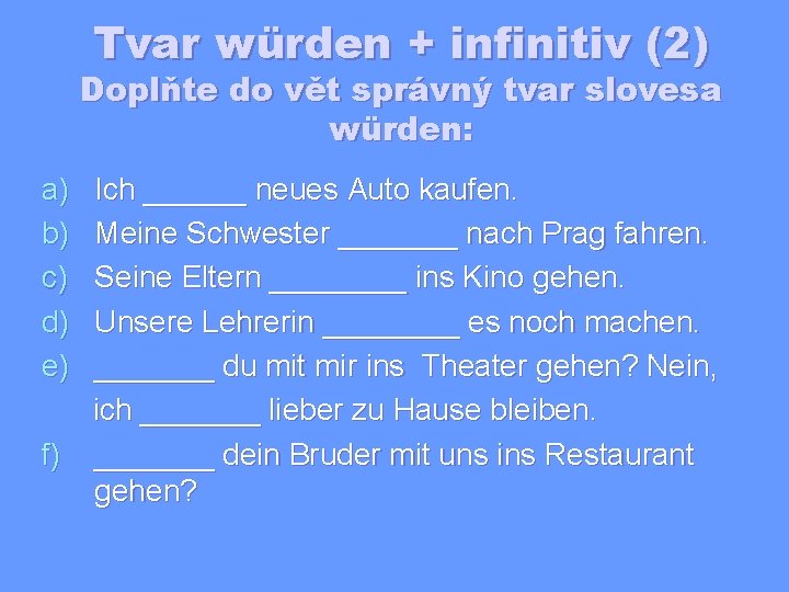 Tvar würden + infinitiv (2) Doplňte do vět správný tvar slovesa würden: a) b)