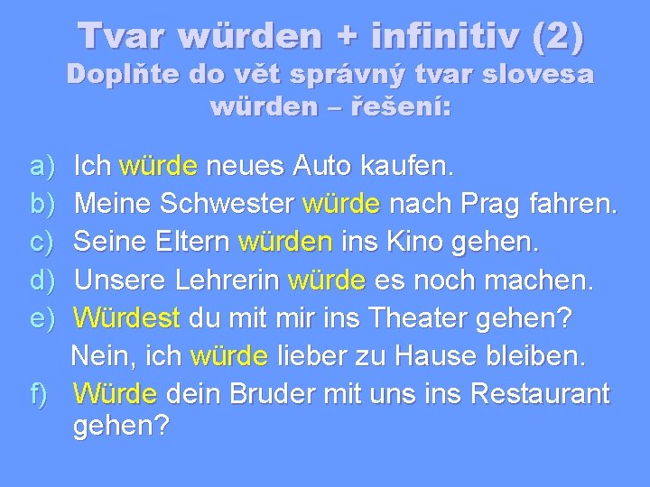 Tvar würden + infinitiv (2) Doplňte do vět správný tvar slovesa würden – řešení: