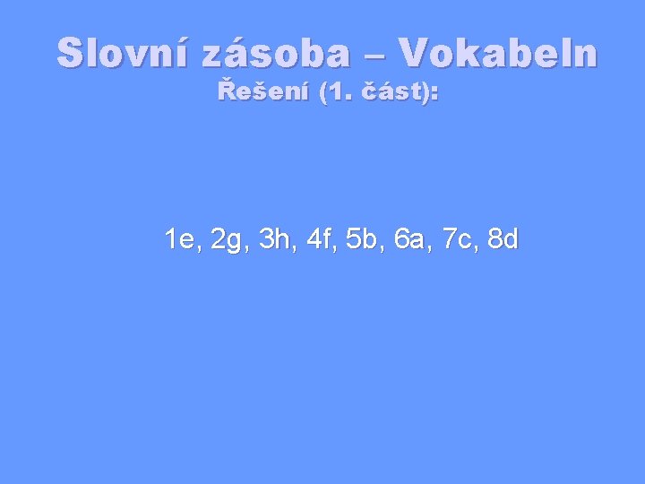 Slovní zásoba – Vokabeln Řešení (1. část): 1 e, 2 g, 3 h, 4