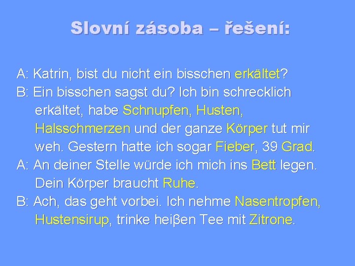 Slovní zásoba – řešení: A: Katrin, bist du nicht ein bisschen erkältet? B: Ein